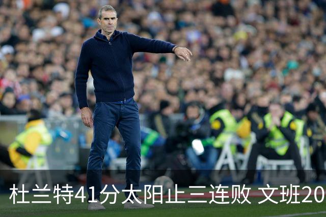 杜兰特41分太阳止三连败 文班20分马刺遭逆转