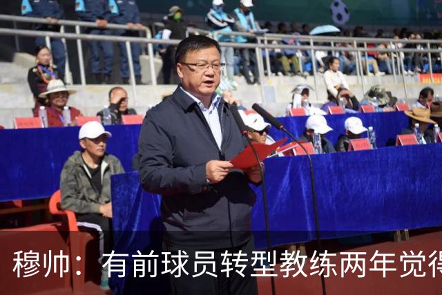 穆帅：有前球员转型教练两年觉得无比艰难，我执教源于热爱和激情